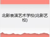北影表演艺术学校(北影艺校)