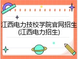 江西电力技校学院官网招生(江西电力招生)