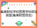 集美财经学校贸易学校招生简章(集美财贸招生)