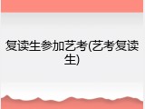 复读生参加艺考(艺考复读生)