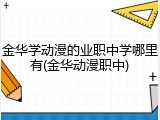 金华学动漫的业职中学哪里有(金华动漫职中)