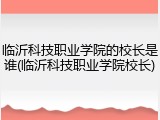 临沂科技职业学院的校长是谁(临沂科技职业学院校长)