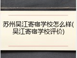 苏州吴江寄宿学校怎么样(吴江寄宿学校评价)
