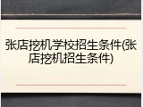 张店挖机学校招生条件(张店挖机招生条件)