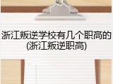 浙江叛逆学校有几个职高的(浙江叛逆职高)