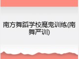 南方舞蹈学校魔鬼训练(南舞严训)