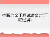 中职冶金工程试讲(冶金工程试讲)
