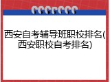 西安自考辅导班职校排名(西安职校自考排名)