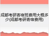 成都考研寄宿班费用大概多少(成都考研寄宿费用)