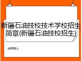 新疆石油技校技术学校招生简章(新疆石油技校招生)