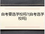 自考要选学校吗?(自考选学校吗)