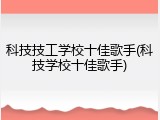 科技技工学校十佳歌手(科技学校十佳歌手)