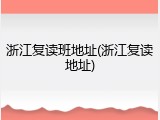 浙江复读班地址(浙江复读地址)