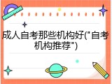成人自考那些机构好("自考机构推荐")
