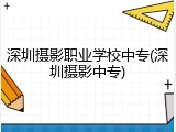 深圳摄影职业学校中专(深圳摄影中专)
