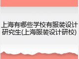 上海有哪些学校有服装设计研究生(上海服装设计研校)