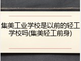 集美工业学校是以前的轻工学校吗(集美轻工前身)