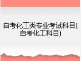 自考化工类专业考试科目(自考化工科目)