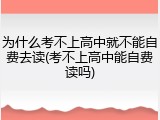为什么考不上高中就不能自费去读(考不上高中能自费读吗)
