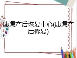 康源产后恢复中心(康源产后修复)