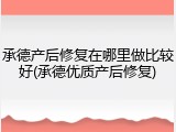 承德产后修复在哪里做比较好(承德优质产后修复)