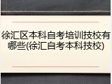 徐汇区本科自考培训技校有哪些(徐汇自考本科技校)