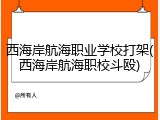 西海岸航海职业学校打架(西海岸航海职校斗殴)