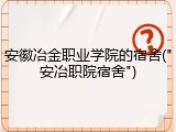 安徽冶金职业学院的宿舍("安冶职院宿舍")