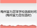 梅州富力足球学校选拔时间(梅州富力足校选时)