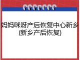 妈妈咪呀产后恢复中心新乡(新乡产后恢复)