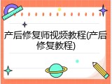 产后修复师视频教程(产后修复教程)