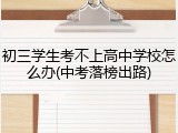 初三学生考不上高中学校怎么办(中考落榜出路)