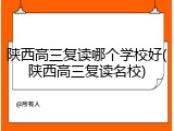 陕西高三复读哪个学校好(陕西高三复读名校)