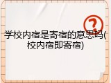学校内宿是寄宿的意思吗(校内宿即寄宿)