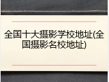 全国十大摄影学校地址(全国摄影名校地址)