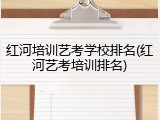 红河培训艺考学校排名(红河艺考培训排名)