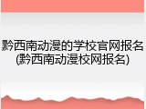 黔西南动漫的学校官网报名(黔西南动漫校网报名)