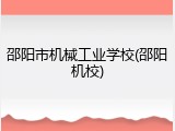 邵阳市机械工业学校(邵阳机校)