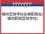 福州足球学校名单职高生(福州职高足球学校)