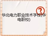 华北电力职业技术学校(华电职校)
