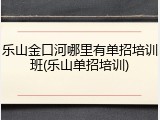乐山金口河哪里有单招培训班(乐山单招培训)