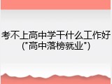 考不上高中学干什么工作好("高中落榜就业")
