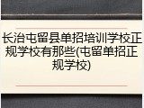 长治屯留县单招培训学校正规学校有那些(屯留单招正规学校)
