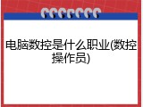 电脑数控是什么职业(数控操作员)