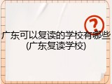 广东可以复读的学校有哪些(广东复读学校)