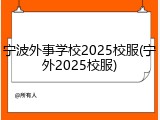 宁波外事学校2025校服(宁外2025校服)