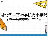 湖北华一寄宿学校有小学吗(华一寄宿有小学吗)