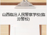 山西临汾人民警察学校(临汾警校)
