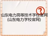 山东电力高等技术学校官网(山东电力学校官网)