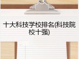 十大科技学校排名(科技院校十强)